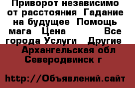 Приворот независимо от расстояния. Гадание на будущее. Помощь мага › Цена ­ 2 000 - Все города Услуги » Другие   . Архангельская обл.,Северодвинск г.